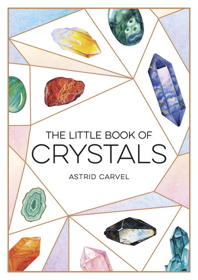 The Little Book of Crystals: A Beginner's Guide to Crystal Healing - Astrid Carvel - Books - Octopus Publishing Group - 9781786859594 - July 11, 2019