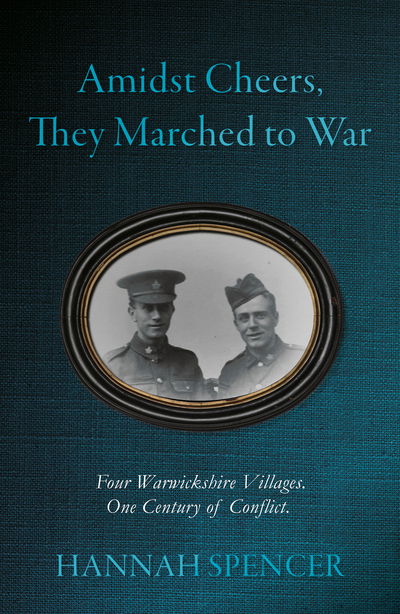 Cover for Hannah Spencer · Amidst Cheers, They Marched to War: Four Warwickshire Villages. One Century of Conflict (Paperback Book) (2018)