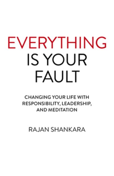 Cover for Rajan Shankara · Everything Is Your Fault: Changing your life with responsibility, leadership, and meditation (Paperback Book) (2021)