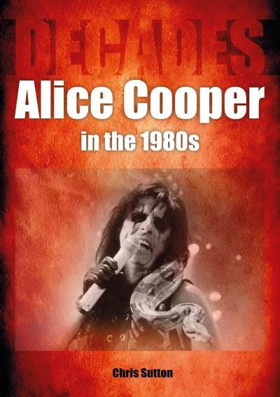 Cover for Chris Sutton · Alice Cooper in the 1980s (Decades) - Decades (Taschenbuch) (2023)