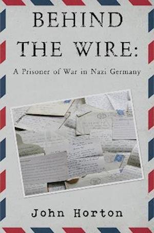 Cover for John Horton · Behind the wire: a prisoner of war in nazi germany (Paperback Book) (2022)