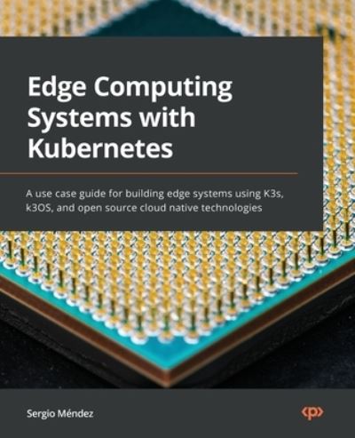 Cover for Sergio Mendez · Edge Computing Systems with Kubernetes (Book) (2022)