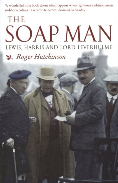 Roger Hutchinson · The Soap Man: Lewis, Harris and Lord Leverhulme (Paperback Book) [Reissue edition] (2024)