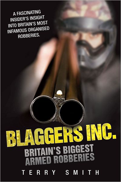 Cover for Terry Smith · Blaggers Inc: Britain's Biggest Armed Robberies (Paperback Book) (2012)