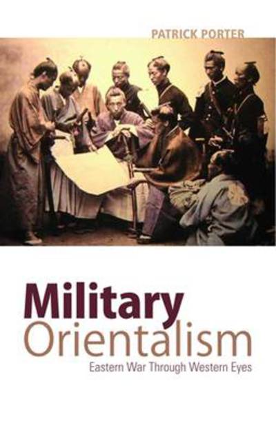 Cover for Patrick Porter · Military Orientalism: Eastern War Through Western Eyes - Critical War Studies (Paperback Book) (2009)