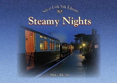 Cover for Heath, Mike (Director General of The Engineering Council) · Steamy Nights: Steam Railway Preservation by Night (Hardcover Book) (2015)