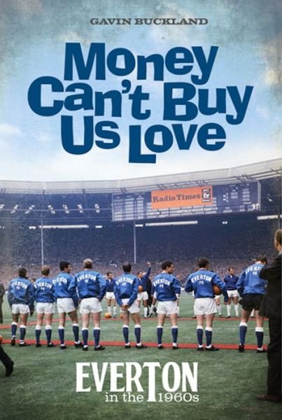 Cover for Gavin Buckland · Money Can't Buy Us Love: Everton in the 1960s (Inbunden Bok) (2019)