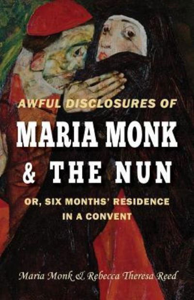 Cover for Rebecca Theresa Reed · Awful Disclosures of Maria Monk &amp; The Nun; or, Six Months' Residence in a Convent (Paperback Book) (2017)