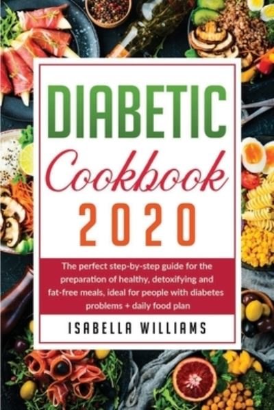 Cover for Vanessa Williams · Diabetic Cookbook 2020: The Perfect Step-by-Step Guide for the Preparation of Healthy, Detoxifying and Fat-Free Meals, Ideal for People with Diabetes Problems + Daily Food Plan (Paperback Book) (2021)