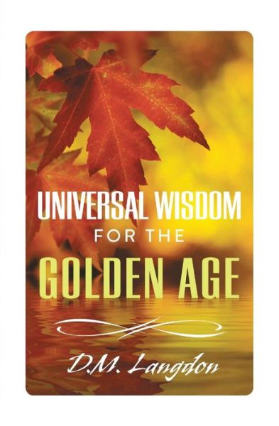 Universal Wisdom for the Golden Age - D. M. Langdon - Books - Vivid Publishing - 9781925171594 - June 13, 2014