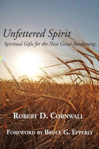 Cover for Robert D Cornwall · Unfettered Spirit: Spiritual Gifts for the New Great Awakening (Pocketbok) (2013)