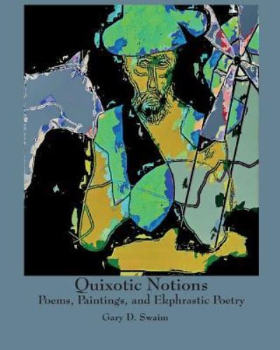 Cover for Gary D Swaim · Quixotic Notions : Poems, Paintings, and Ekphrastic Poetry (Paperback Book) (2018)