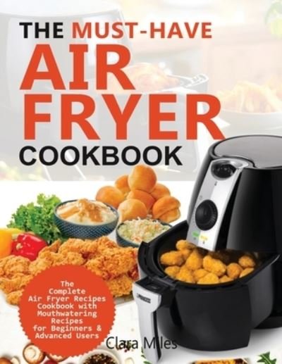 Cover for Clara Miles · The Must-Have Air Fryer Cookbook (Taschenbuch) (2020)