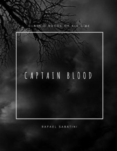 Captain Blood - Rafael Sabatini - Books - Createspace Independent Publishing Platf - 9781974298594 - August 6, 2017