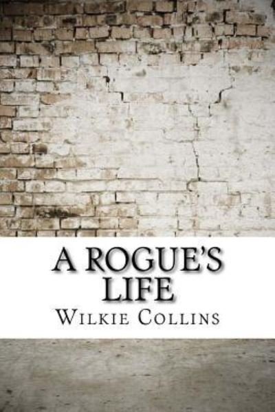 A Rogue's Life - Wilkie Collins - Books - Createspace Independent Publishing Platf - 9781975907594 - September 2, 2017