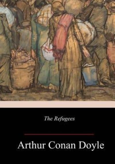 The Refugees - Sir Arthur Conan Doyle - Libros - Createspace Independent Publishing Platf - 9781982048594 - 29 de diciembre de 2017