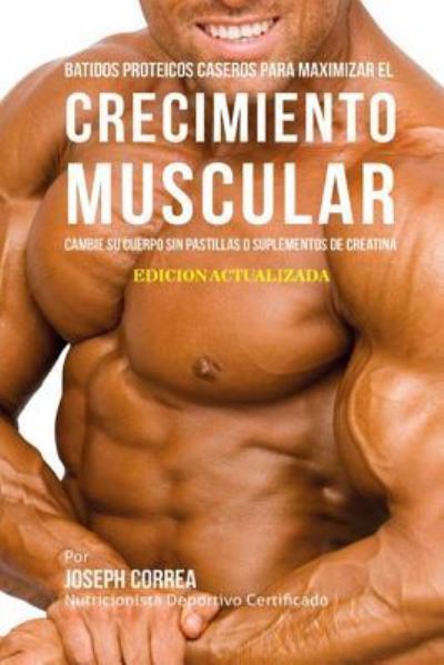 Cover for Correa (Nutricionista Deportivo Certific · Batidos Proteicos Caseros Para Maximizar el Crecimiento Muscular (Taschenbuch) (2018)