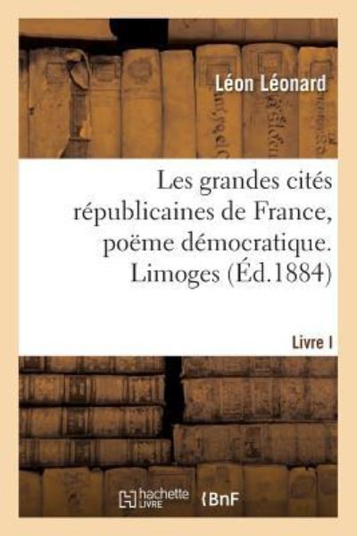 Cover for Leon Leonard · Les Grandes Cites Republicaines de France, Poeme Democratique. Limoges. Livre I (Paperback Book) (2017)