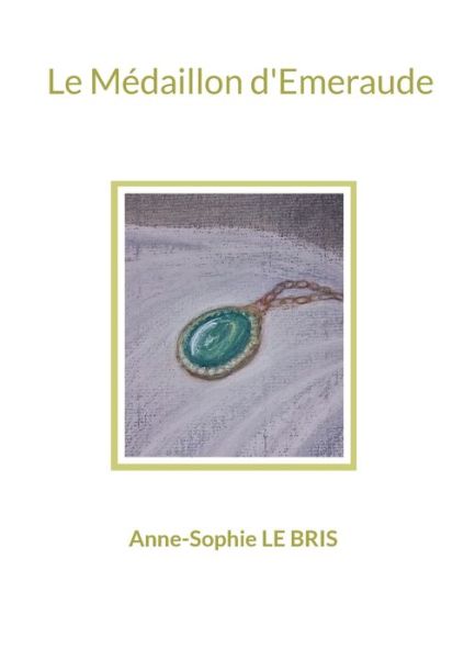 Cover for Anne-Sophie Le Bris · Le Medaillon d'Emeraude (Paperback Book) (2022)