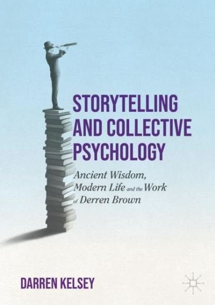Darren Kelsey · Storytelling and Collective Psychology: Ancient Wisdom, Modern Life and the Work of Derren Brown (Paperback Book) [1st ed. 2022 edition] (2022)