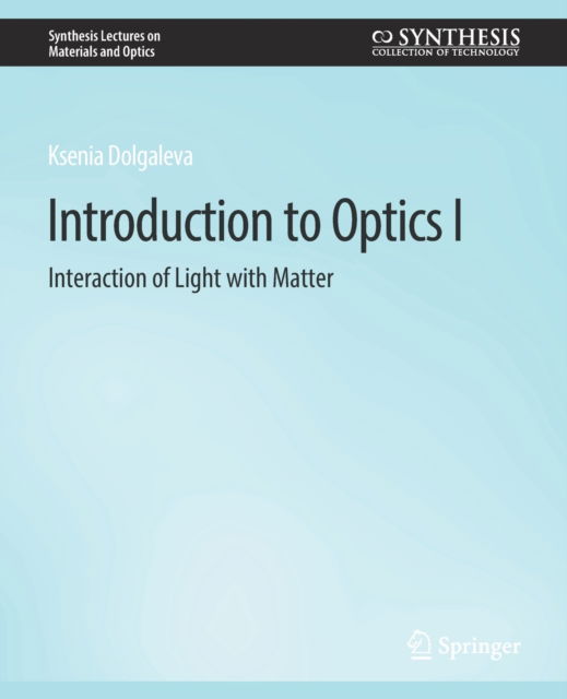 Cover for Ksenia Dolgaleva · Introduction to Optics I: Interaction of Light with Matter - Synthesis Lectures on Materials and Optics (Paperback Book) (2020)