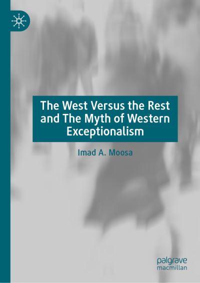 Cover for Imad A. Moosa · The West Versus the Rest and The Myth of Western Exceptionalism (Gebundenes Buch) [1st ed. 2023 edition] (2023)