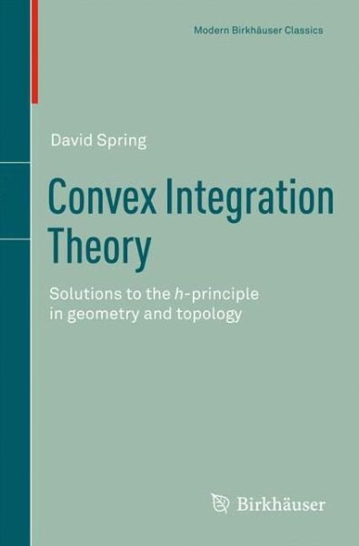 Cover for David Spring · Convex Integration Theory: Solutions to the h-principle in geometry and topology - Modern Birkhauser Classics (Taschenbuch) [Reprint of the 1998 edition] (2010)