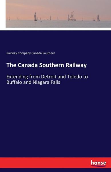 Cover for Railway Company Canada Southern · The Canada Southern Railway: Extending from Detroit and Toledo to Buffalo and Niagara Falls (Paperback Book) (2017)