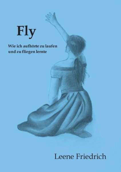 Cover for Leene Friedrich · Fly - Wie ich aufhoerte zu laufen und zu fliegen lernte (Pocketbok) (2021)