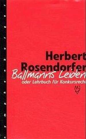 Cover for Herbert Rosendorfer · Ballmanns Leiden oder Lehrbuch für Konkursrecht. Limitierte Sonderausgabe (Hardcover Book) (2000)