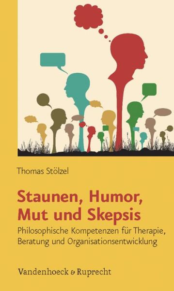 Cover for Thomas Stölzel · Staunen, Humor, Mut Und Skepsis: Philosophische Kompetenzen Fuer Therapie, Beratung Und Organisationsentwicklung (Paperback Book) [German edition] (2012)