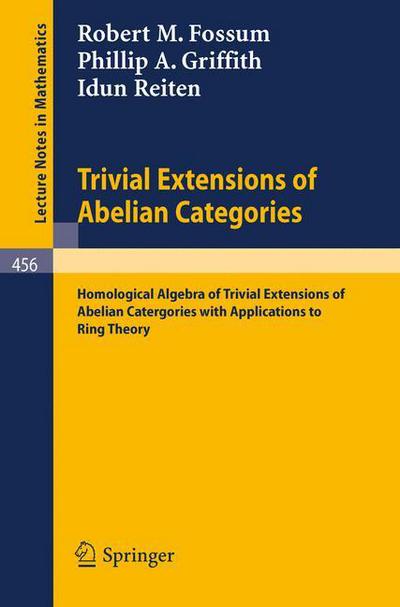 Cover for Robert M. Fossum · Trivial Extensions of Abelian Categories: Homological Algebra of Trivial Extensions of Abelian Catergories with Applications to Ring Theory - Lecture Notes in Mathematics (Paperback Book) (1975)