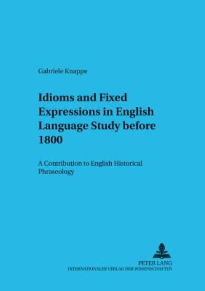 Cover for Gabriele Knappe · Idioms and Fixed Expressions in English Language Study Before 1800: A Contribution to English Historical Phraseology - Bamberger Beitrage zur Englischen Sprachwissenschaft / Bamberg Studies in English Linguistics (Paperback Book) (2004)