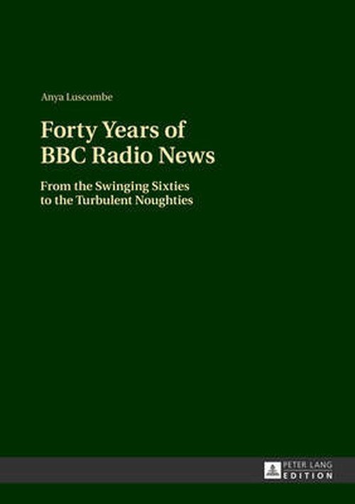 Cover for Anya Luscombe · Forty Years of BBC Radio News: From the Swinging Sixties to the Turbulent Noughties (Inbunden Bok) [New edition] (2013)