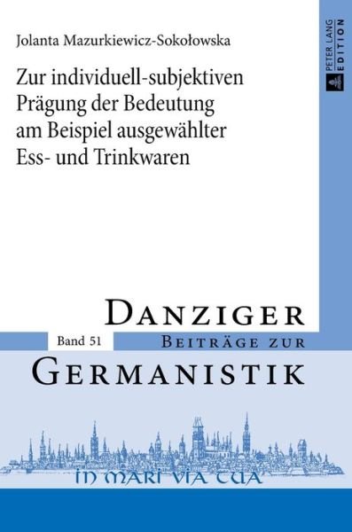 Cover for Jolanta Mazurkiewicz-Sokolowska · Zur Individuell-Subjektiven Praegung Der Bedeutung Am Beispiel Ausgewaehlter Ess- Und Trinkwaren - Danziger Beitraege Zur Germanistik (Hardcover bog) (2015)