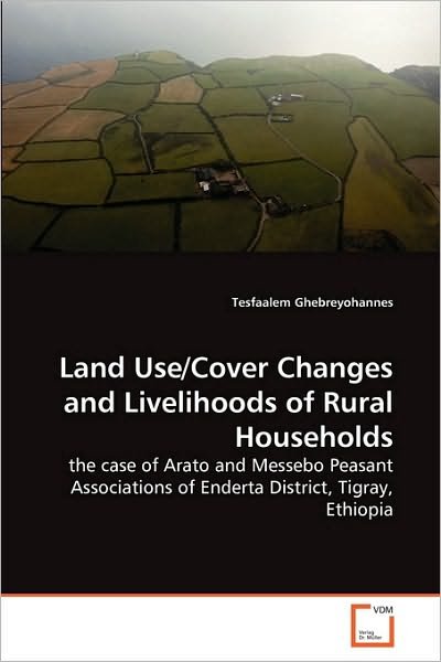 Cover for Tesfaalem Ghebreyohannes · Land Use / Cover Changes and Livelihoods of Rural Households: the Case of Arato and Messebo Peasant Associations of Enderta District, Tigray, Ethiopia (Taschenbuch) (2010)