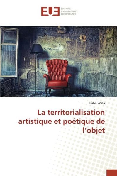 Cover for Wafa Bahri · La Territorialisation Artistique et Poetique De L'objet (Paperback Book) (2018)