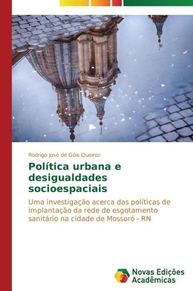 Cover for Rodrigo José De Góis Queiroz · Política Urbana E Desigualdades Socioespaciais: Uma Investigação Acerca Das Políticas De Implantação Da Rede De Esgotamento Sanitário Na Cidade De Mossoró - Rn (Paperback Book) [Portuguese edition] (2014)