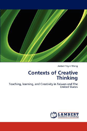 Contexts of Creative Thinking: Teaching, Learning, and Creativity in Taiwan and the United States - Amber Yayin Wang - Books - LAP LAMBERT Academic Publishing - 9783659195594 - July 30, 2012