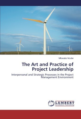 The Art and Practice of Project Leadership: Interpersonal and Strategic Processes in the Project Management Environment - Mfowabo Ncube - Bøger - LAP LAMBERT Academic Publishing - 9783659322594 - 29. maj 2014