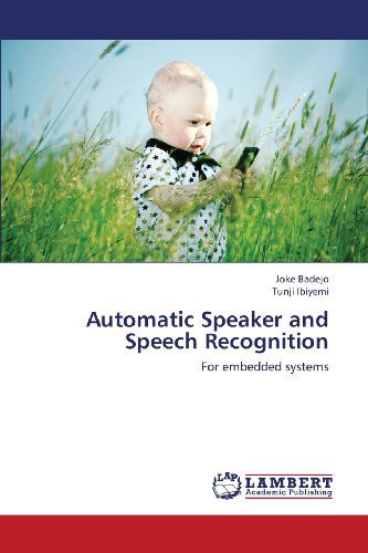 Automatic Speaker and Speech Recognition: for Embedded Systems - Tunji Ibiyemi - Kirjat - LAP LAMBERT Academic Publishing - 9783659335594 - keskiviikko 3. heinäkuuta 2013