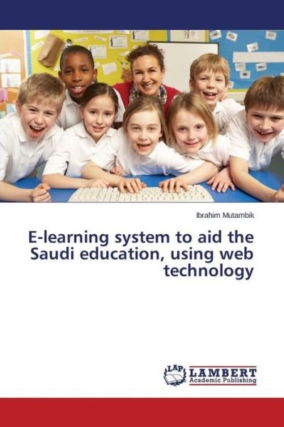 Cover for Mutambik Ibrahim · E-learning System to Aid the Saudi Education, Using Web Technology (Paperback Book) (2014)