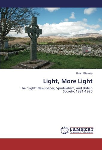 Cover for Brian Glenney · Light, More Light: the &quot;Light&quot; Newspaper, Spiritualism, and British Society, 1881-1920 (Paperback Book) (2014)