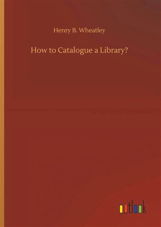 Cover for Wheatley · How to Catalogue a Library? (Book) (2018)