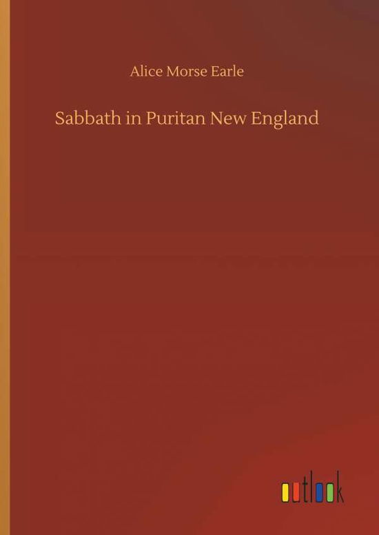 Sabbath in Puritan New England - Alice Morse Earle - Books - Outlook Verlag - 9783734054594 - September 21, 2018