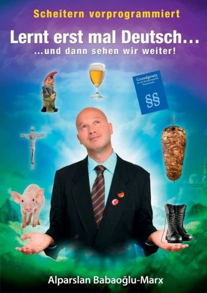 Cover for Alparslan Babaoglu-Marx · Lernt erst mal Deutsch... und dann sehen wir weiter: scheitern vorprogrammiert (Pocketbok) [German edition] (2014)