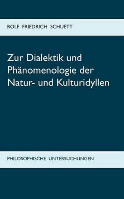 Cover for Rolf Friedrich Schuett · Zur Dialektik Und Phanomenologie Der Natur- Und Kulturidyllen (Paperback Book) (2015)