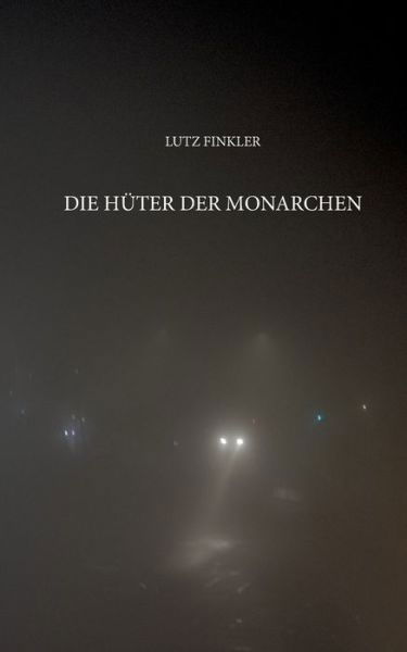 Die Huter der Monarchen - Lutz Finkler - Books - Books on Demand - 9783748112594 - October 8, 2018