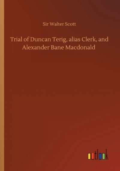 Cover for Sir Walter Scott · Trial of Duncan Terig, alias Clerk, and Alexander Bane Macdonald (Pocketbok) (2020)