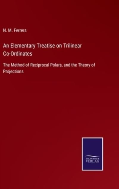 Cover for N M Ferrers · An Elementary Treatise on Trilinear Co-Ordinates (Gebundenes Buch) (2022)